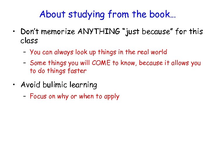 About studying from the book… • Don’t memorize ANYTHING “just because” for this class