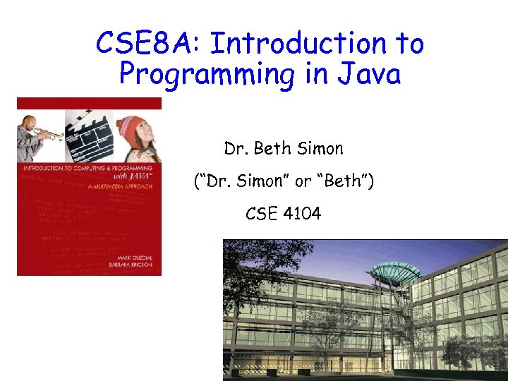 CSE 8 A: Introduction to Programming in Java Dr. Beth Simon (“Dr. Simon” or