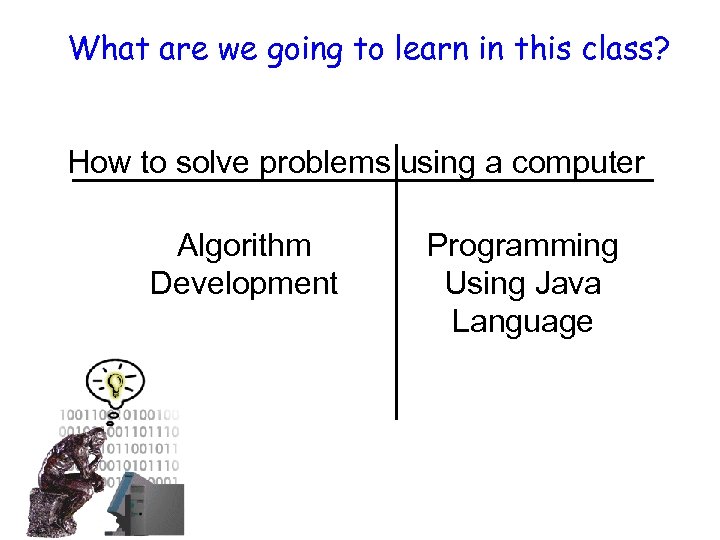 What are we going to learn in this class? How to solve problems using