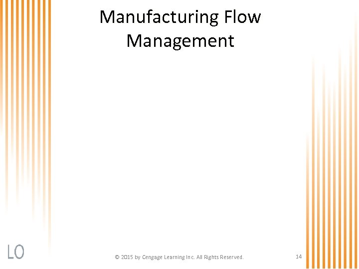 Manufacturing Flow Management © 2015 by Cengage Learning Inc. All Rights Reserved. 14 