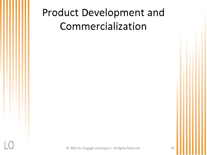 Product Development and Commercialization © 2015 by Cengage Learning Inc. All Rights Reserved. 16