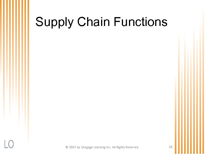 Supply Chain Functions © 2015 by Cengage Learning Inc. All Rights Reserved. 18 