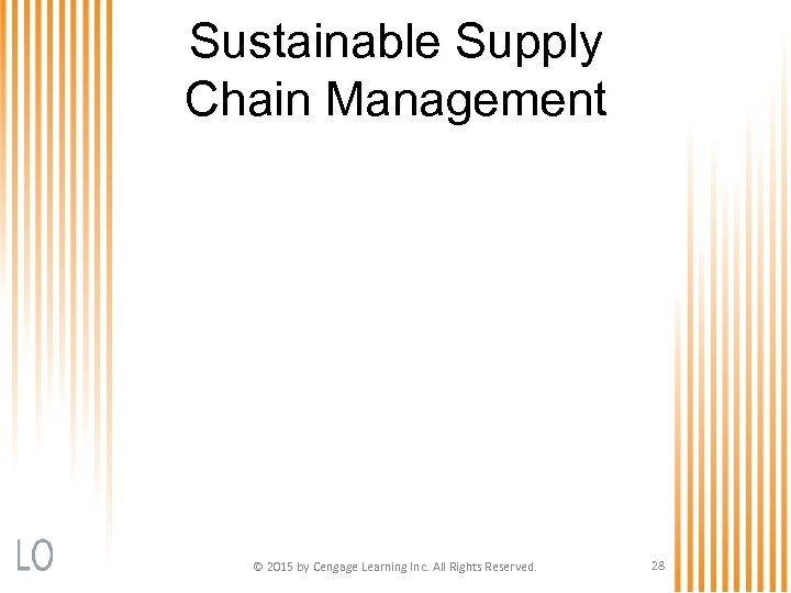 Sustainable Supply Chain Management © 2015 by Cengage Learning Inc. All Rights Reserved. 28