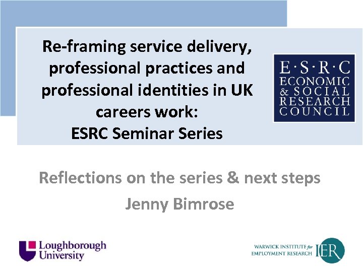 Re-framing service delivery, professional practices and professional identities in UK careers work: ESRC Seminar