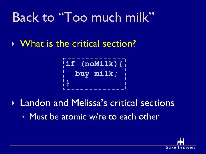 Back to “Too much milk” ê What is the critical section? if (no. Milk){