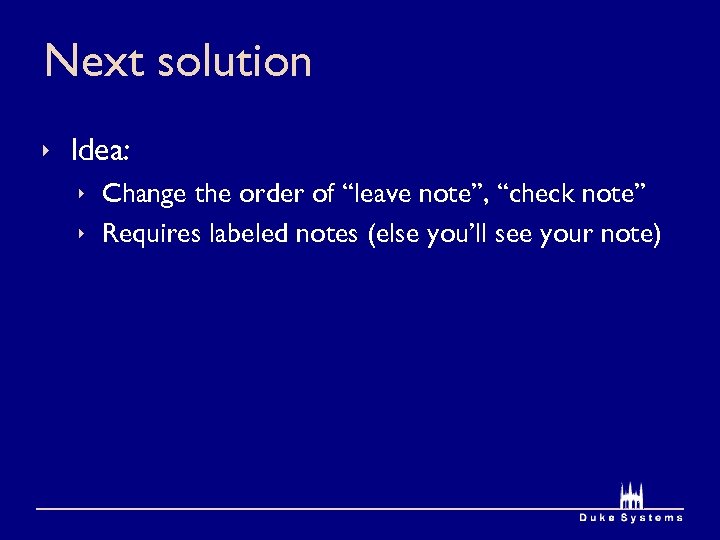 Next solution ê Idea: ê Change the order of “leave note”, “check note” ê