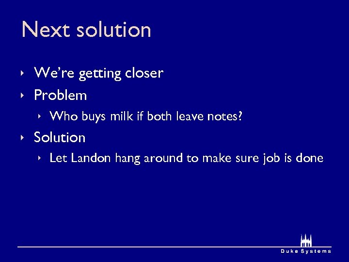 Next solution ê We’re getting closer ê Problem ê Who buys milk if both