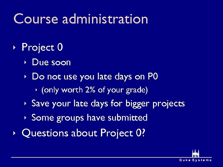 Course administration ê Project 0 ê Due soon ê Do not use you late