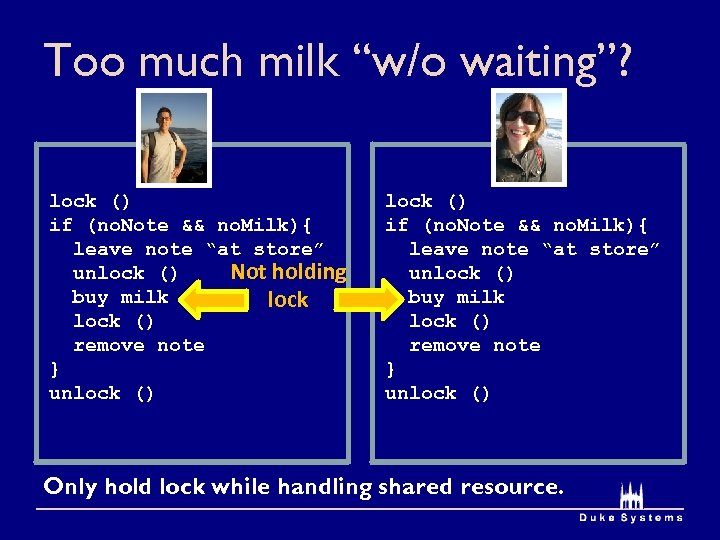 Too much milk “w/o waiting”? lock () if (no. Note && no. Milk){ leave