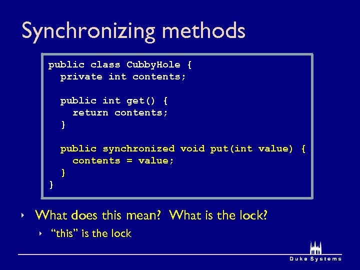 Synchronizing methods public class Cubby. Hole { private int contents; public int get() {