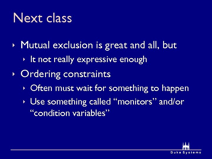 Next class ê Mutual exclusion is great and all, but ê It not really