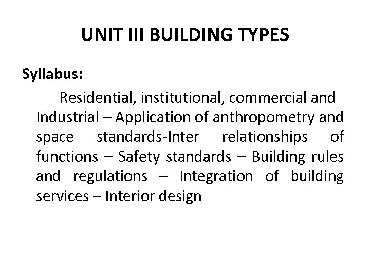 UNIT III BUILDING TYPES Syllabus: Residential, institutional, commercial and Industrial – Application of anthropometry