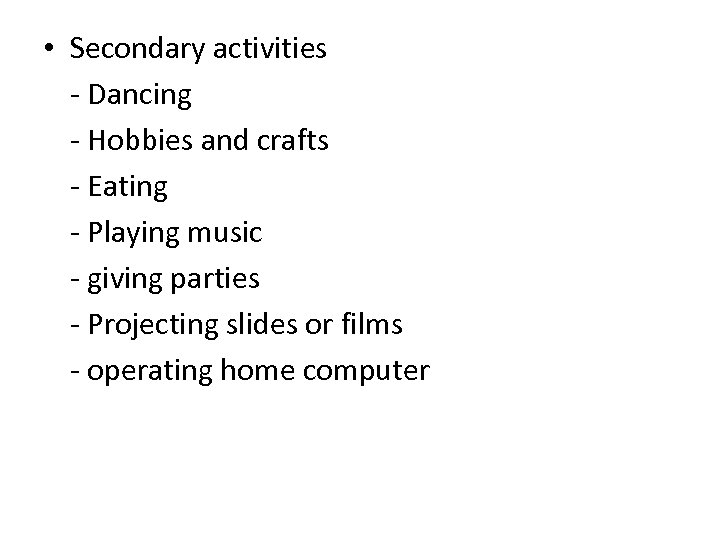  • Secondary activities - Dancing - Hobbies and crafts - Eating - Playing