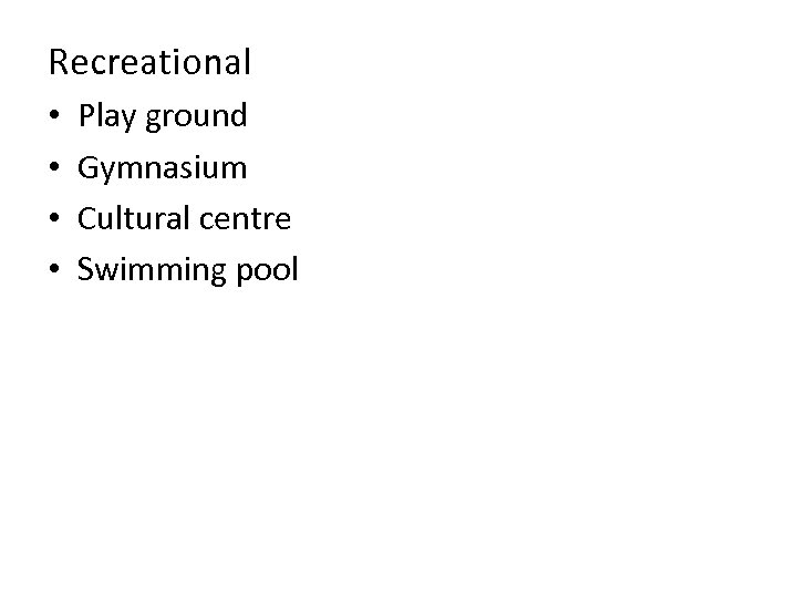 Recreational • • Play ground Gymnasium Cultural centre Swimming pool 