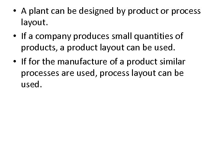  • A plant can be designed by product or process layout. • If
