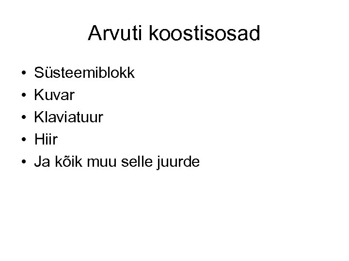 Arvuti koostisosad • • • Süsteemiblokk Kuvar Klaviatuur Hiir Ja kõik muu selle juurde