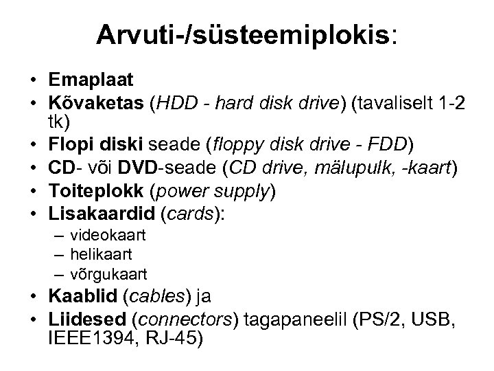 Arvuti-/süsteemiplokis: • Emaplaat • Kõvaketas (HDD - hard disk drive) (tavaliselt 1 -2 tk)