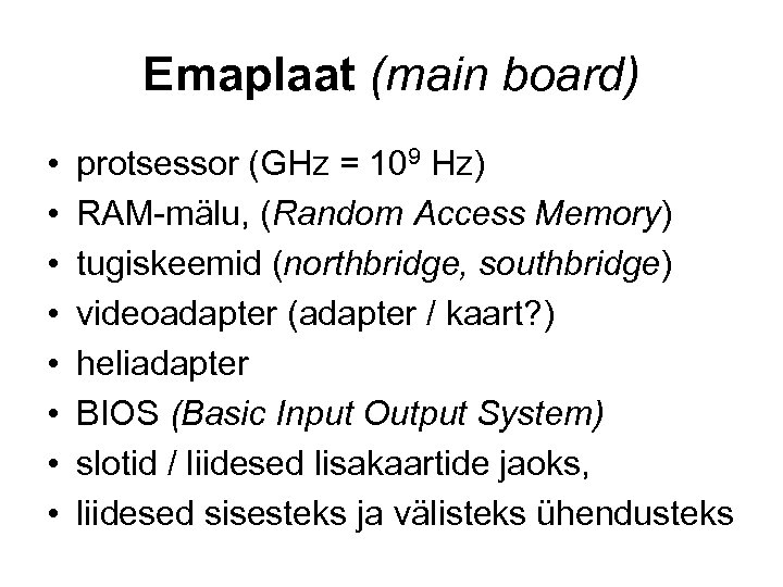 Emaplaat (main board) • • protsessor (GHz = 109 Hz) RAM-mälu, (Random Access Memory)