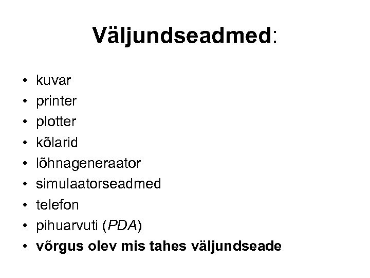 Väljundseadmed: • • • kuvar printer plotter kõlarid lõhnageneraator simulaatorseadmed telefon pihuarvuti (PDA) võrgus