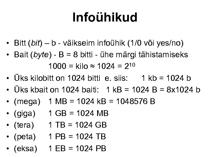 Infoühikud • Bitt (bit) – b - väikseim infoühik (1/0 või yes/no) • Bait