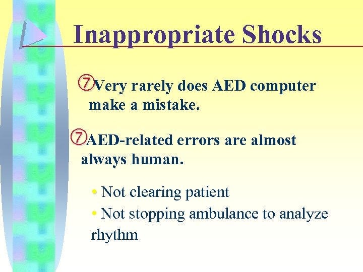 Inappropriate Shocks Very rarely does AED computer make a mistake. AED-related errors are almost