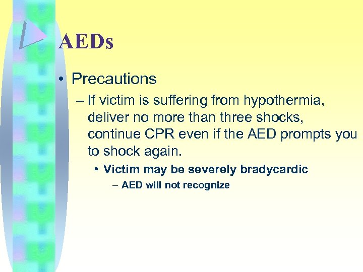 AEDs • Precautions – If victim is suffering from hypothermia, deliver no more than