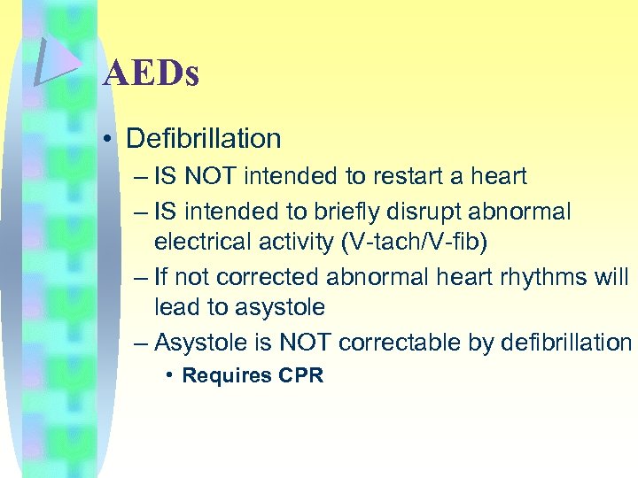 AEDs • Defibrillation – IS NOT intended to restart a heart – IS intended