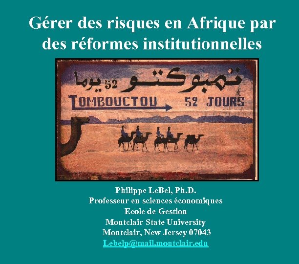Gérer des risques en Afrique par des réformes institutionnelles Philippe Le. Bel, Ph. D.