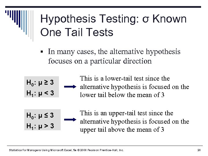 Hypothesis Testing: σ Known One Tail Tests § In many cases, the alternative hypothesis