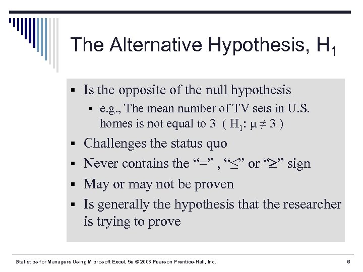 The Alternative Hypothesis, H 1 § Is the opposite of the null hypothesis §