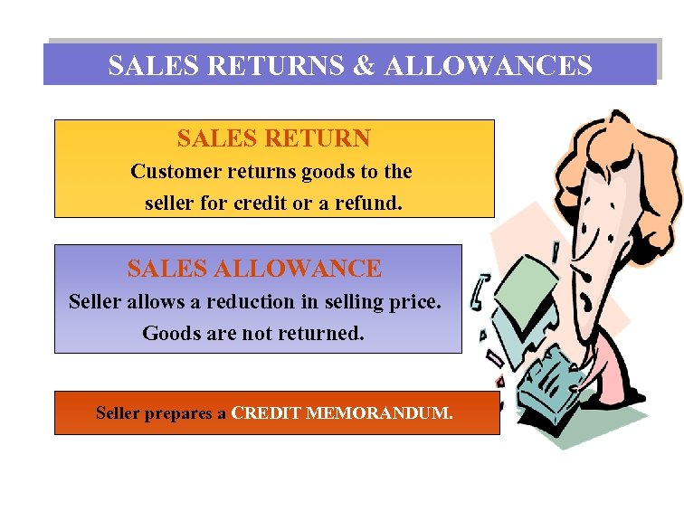 SALES RETURNS & ALLOWANCES SALES RETURN Customer returns goods to the seller for credit