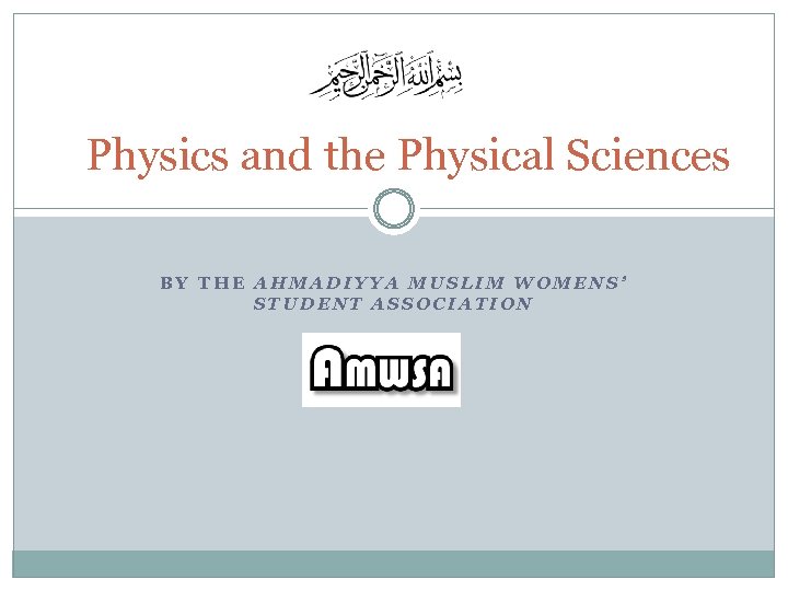 Physics and the Physical Sciences BY THE AHMADIYYA MUSLIM WOMENS’ STUDENT ASSOCIATION 