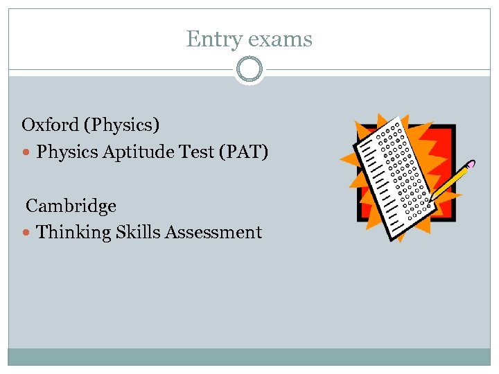 Entry exams Oxford (Physics) Physics Aptitude Test (PAT) Cambridge Thinking Skills Assessment 