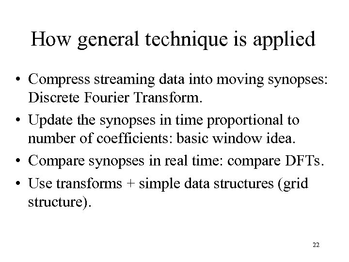 How general technique is applied • Compress streaming data into moving synopses: Discrete Fourier