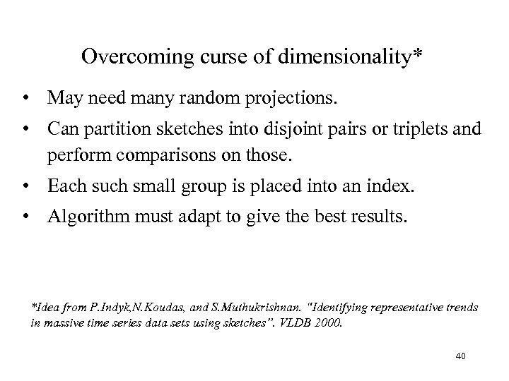 Overcoming curse of dimensionality* • May need many random projections. • Can partition sketches