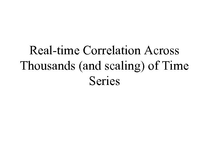 Real-time Correlation Across Thousands (and scaling) of Time Series 