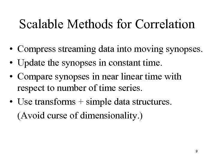 Scalable Methods for Correlation • Compress streaming data into moving synopses. • Update the