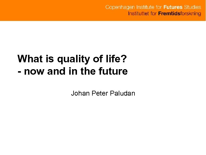 What is quality of life? - now and in the future Johan Peter Paludan