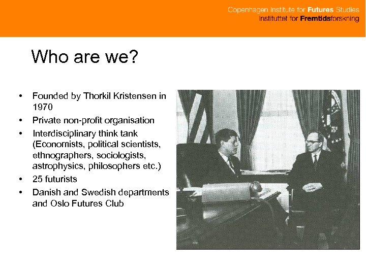Who are we? • • • Founded by Thorkil Kristensen in 1970 Private non-profit