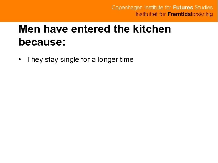 Men have entered the kitchen because: • They stay single for a longer time