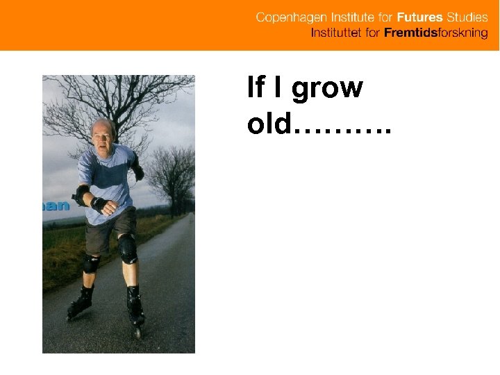 If I grow old………. 