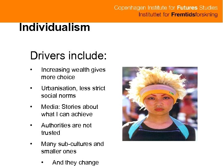 Individualism Drivers include: • Increasing wealth gives more choice • Urbanisation, less strict social
