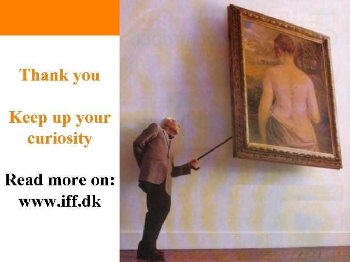 Thank you Keep up your curiosity Read more on: www. iff. dk 