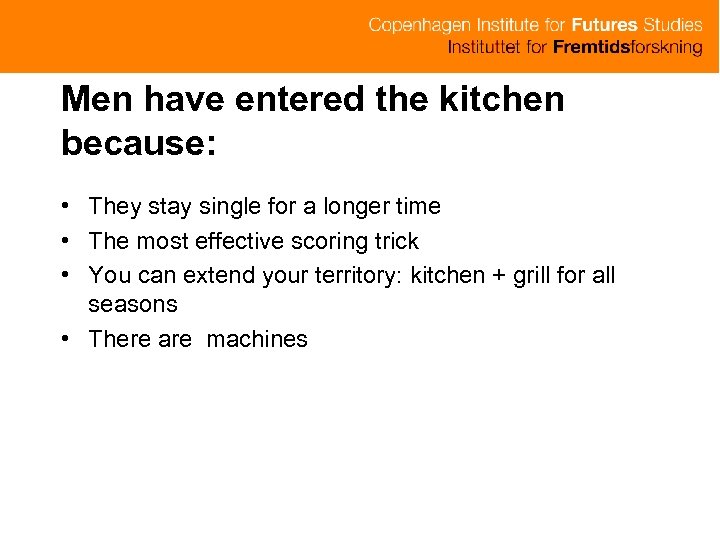 Men have entered the kitchen because: • They stay single for a longer time