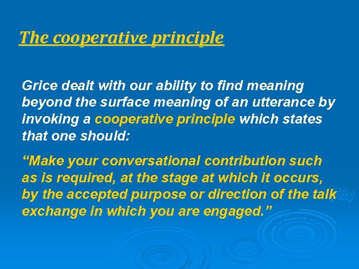 The cooperative principle Grice dealt with our ability to find meaning beyond the surface