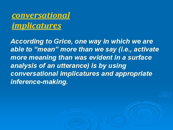 conversational implicatures According to Grice, one way in which we are able to “mean”