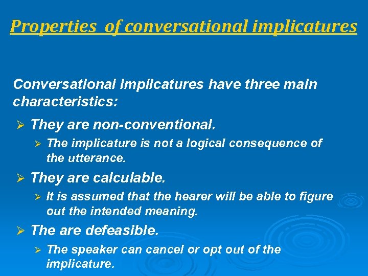 Properties of conversational implicatures Conversational implicatures have three main characteristics: Ø They are non-conventional.