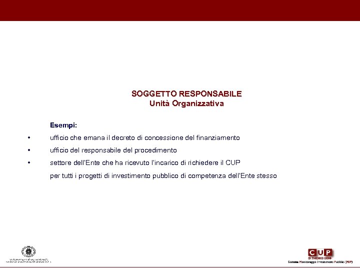 SOGGETTO RESPONSABILE Unità Organizzativa Esempi: • ufficio che emana il decreto di concessione del