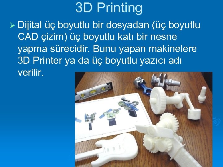 3 D Printing Ø Dijital üç boyutlu bir dosyadan (üç boyutlu CAD çizim) üç