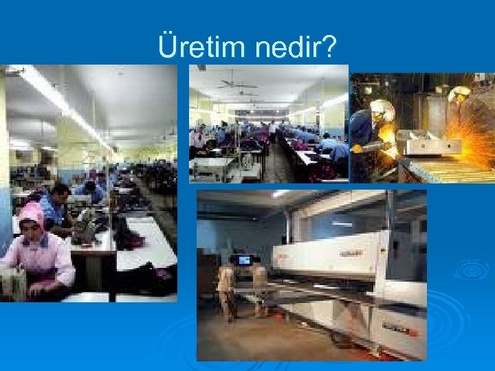 Üretim nedir? Ø. 